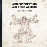 A Bigfoot Bestiary and Other Wonders, Martin Achatz