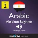 Learn Arabic - Level 2: Absolute Beginner Arabic, Volume 1 Lessons 1-25, Innovative Language Learning