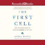The First Cell And the Human Costs of Pursuing Cancer to the Last, Azra Raza
