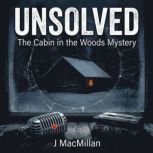Unsolved The Cabin in the Woods Myst..., J MacMillan