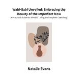 WabiSabi Unveiled Embracing the Bea..., Natalie Evans