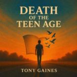 DEATH OF THE TEEN AGE, Tony Gaines