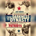 From Darkness to Dynasty The First 40 Years of the New England Patriots, Jerry  Thornton