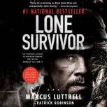 Lone Survivor The Eyewitness Account of Operation Redwing and the Lost Heroes of SEAL Team 10, Marcus Luttrell