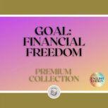 GOAL: FINANCIAL FREEDOM: PREMIUM COLLECTION (3 BOOKS), LIBROTEKA