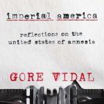 Imperial America Reflections on the United States of Amnesia, Gore Vidal