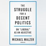 The Struggle for a Decent Politics, Michael Walzer