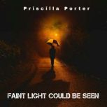 Faint Light Could Be Seen, Priscilla Porter