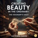Creating Beauty in the Ordinary, Victoria David