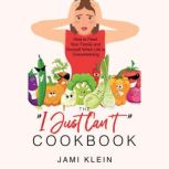 The I Just Can't Cookbook How to Feed Your Family and Yourself When Life is Overwhelming, Jami Klein