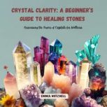 Crystal Clarity A Beginners Guide t..., Emma Mitchell