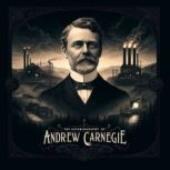The Autobiography of Andrew Carnegie, Andrew Carnegie