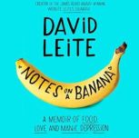 Notes on a Banana A Memoir of Food, Love, and Manic Depression, David Leite