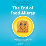 The End of Food Allergy The First Program To Prevent and Reverse a 21st Century Epidemic, Kari Nadeau MD, PhD