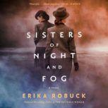 Sisters of Night and Fog A WWII Novel, Erika Robuck