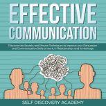 Effective Communication: Discover the Secrets and Proven Techniques to improve your Persuasion and Communication Skills at work, in Relationships and in Marriage, Self Discovery Academy