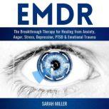 EMDR The Breakthrough Therapy for Healing from Anxiety, Anger, Stress, Depression, PTSD & Emotional Trauma, Sarah Miller