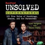 BuzzFeed Unsolved Supernatural 101 True Tales of Hauntings, Demons, and the Paranormal, Ryan Bergara