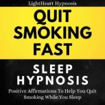 Quit Smoking Fast Sleep Hypnosis Positive Affirmations To Help You Quit Smoking While You Sleep, LightHeart Hypnosis