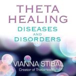 ThetaHealing Diseases and Disorders..., Vianna Stibal