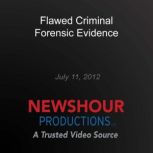 Flawed Criminal Forensic Evidence, PBS NewsHour