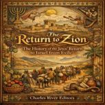 The Return to Zion The History of th..., Charles River Editors