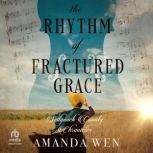 The Rhythm of Fractured Grace, Amanda Wen