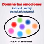 Domina tus Emociones, Controla tu Men..., Frederick Lederman