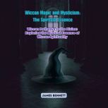 Wiccan Magic and Mysticism The Spiri..., James Bennett