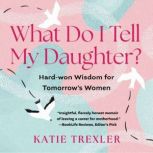 What Do I Tell My Daughter?, Katie Trexler