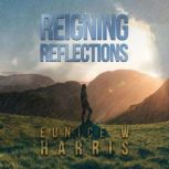 Reigning Reflections, Eunice W Harris