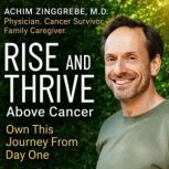 Rise and Thrive above Cancer, Achim Zinggrebe, M.D.