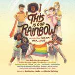 This Is Our Rainbow 16 Stories of Her, Him, Them, and Us, Katherine Locke