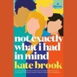 Not Exactly What I Had in Mind, Kate Brook