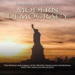 Modern Democracy The History and Leg..., Charles River Editors
