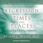 Regression To Times and Places, Brian L. Weiss, M.D.