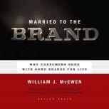 Married to the Brand Why Consumers Bond With Some Brands for Life, William J. McEwen