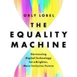 The Equality Machine Harnessing Digital Technology for a Brighter, More Inclusive Future, Orly Lobel