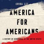 America for Americans A History of Xenophobia in the United States, Erika Lee