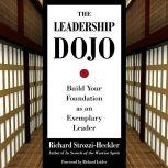 The Leadership Dojo Build Your Foundation as an Exemplary Leader, Richard Strozzi-Heckler