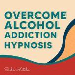 Overcome Alcohol Addiction Hypnosis ..., Sasha Matcha