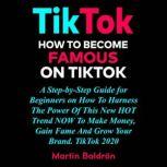 TikTok How to Become Famous on Tik T..., Martin Baldron