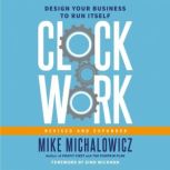 Clockwork, Revised and Expanded Design Your Business to Run Itself, Mike Michalowicz