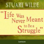 Life Was Never Meant to Be a Struggle..., Stuart Wilde