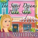 The Sweet Dreams Bake Shop, J. A. Whiting