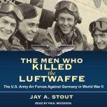 The Men Who Killed the Luftwaffe, Jay A. Stout