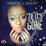 'Til It's Gone, Dwayne S. Joseph