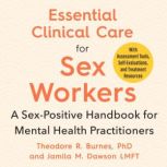 Essential Clinical Care for Sex Worke..., Theodore R. Burnes, PhD