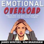 Emotional Overload How to Heal Your Inner Child, Stop Your Depression and Worrisome Thoughts, James Winters