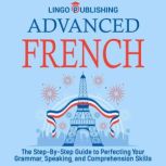 Advanced French The Step By Step Gui..., Lingo Publishing